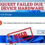 The Request Failed Due To a Fatal Device Hardware Error
